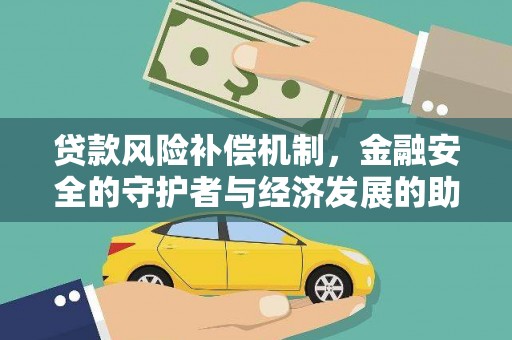 元长贷款风险补偿机制,金融安全的守护者与经济发展的助推器 元长贷款风险补偿机制,金融安全的守护者与经济发展的助推器
