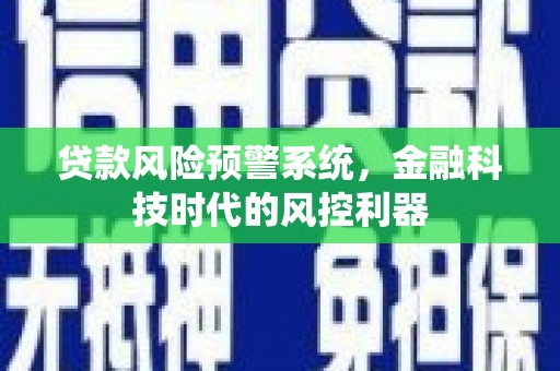 元长贷款风险预警系统，金融科技时代的风控利器