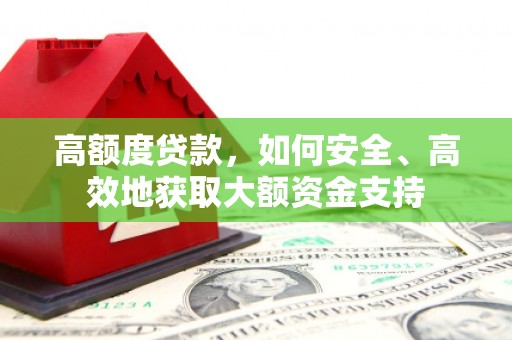 元长高额度贷款，如何安全、高效地获取大额资金支持