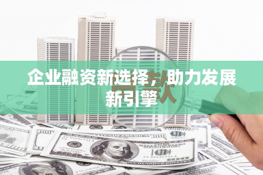 元长企业融资新选择，助力发展新引擎