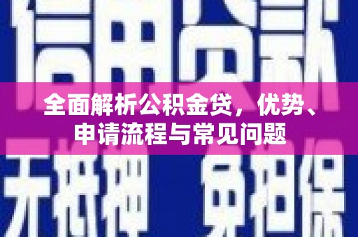 元长全面解析公积金贷，优势、申请流程与常见问题