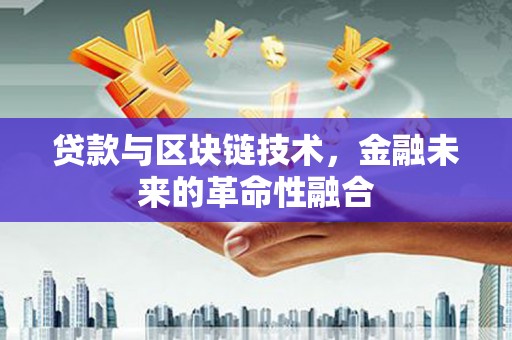 元长贷款与区块链技术，金融未来的革命性融合