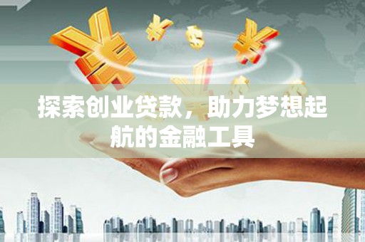 元长探索创业贷款，助力梦想起航的金融工具
