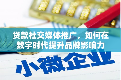 元长贷款社交媒体推广，如何在数字时代提升品牌影响力