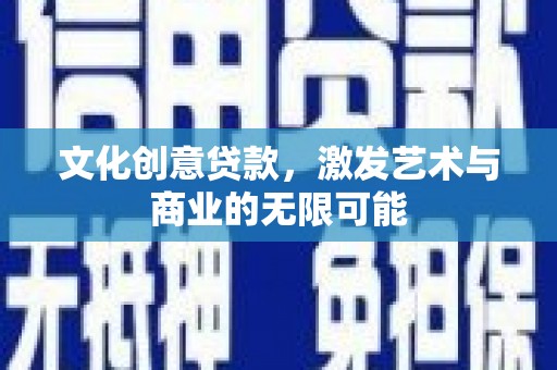 元长文化创意贷款，激发艺术与商业的无限可能