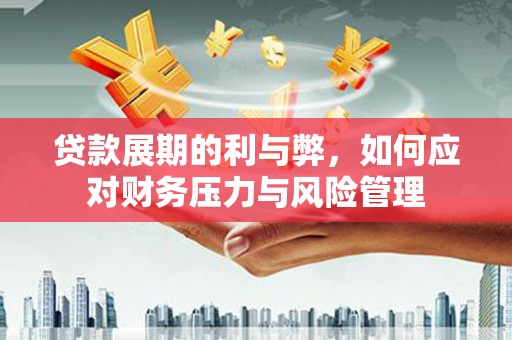 元长贷款展期的利与弊，如何应对财务压力与风险管理