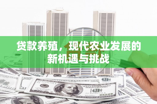 元长贷款养殖，现代农业发展的新机遇与挑战