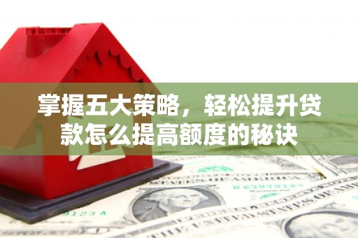 元长掌握五大策略，轻松提升贷款怎么提高额度的秘诀