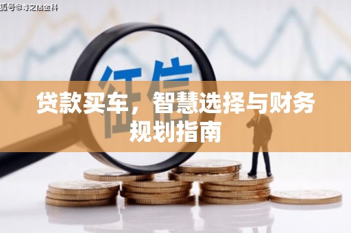 元长贷款买车，智慧选择与财务规划指南