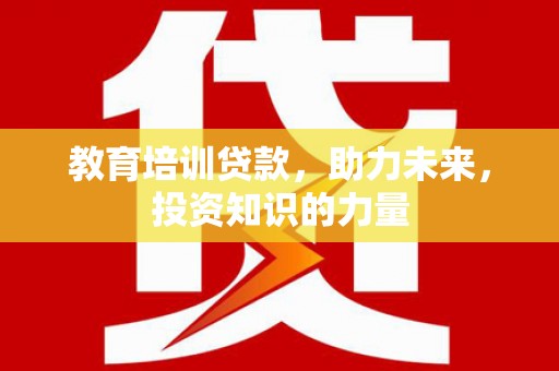 元长教育培训贷款，助力未来，投资知识的力量