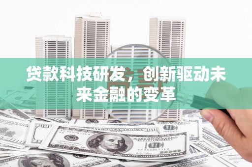 元长贷款科技研发，创新驱动未来金融的变革