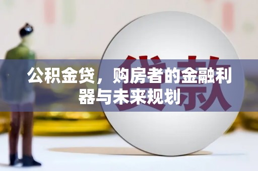元长公积金贷，购房者的金融利器与未来规划