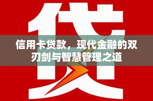 元长信用卡贷款，现代金融的双刃剑与智慧管理之道