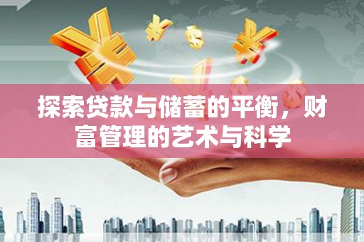 元长探索贷款与储蓄的平衡，财富管理的艺术与科学