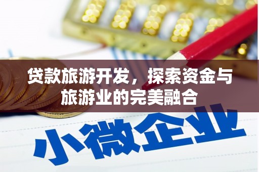 元长贷款旅游开发，探索资金与旅游业的完美融合