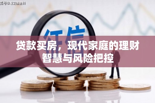 元长贷款买房，现代家庭的理财智慧与风险把控