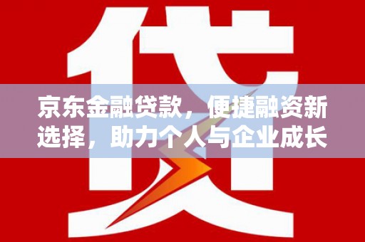 元长京东金融贷款，便捷融资新选择，助力个人与企业成长