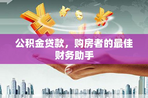 元长公积金贷款，购房者的最佳财务助手
