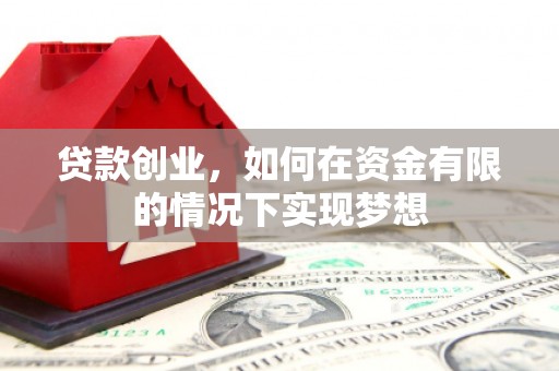 元长贷款创业，如何在资金有限的情况下实现梦想