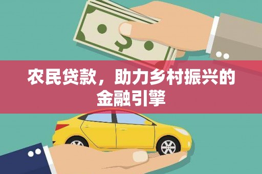 元长农民贷款，助力乡村振兴的金融引擎
