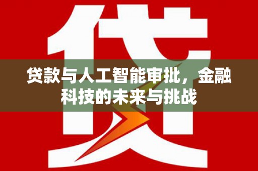 元长贷款与人工智能审批，金融科技的未来与挑战