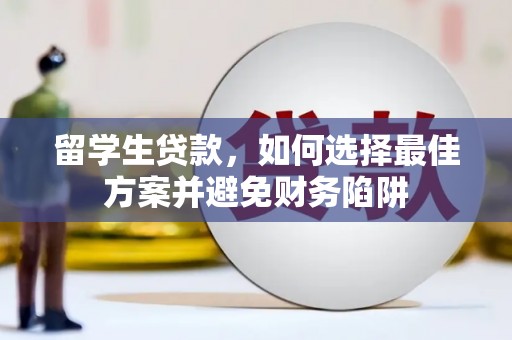 元长留学生贷款，如何选择最佳方案并避免财务陷阱