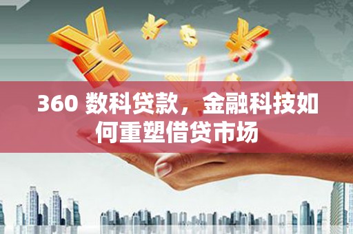 元长360 数科贷款，金融科技如何重塑借贷市场