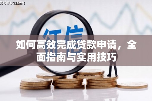 元长如何高效完成贷款申请，全面指南与实用技巧