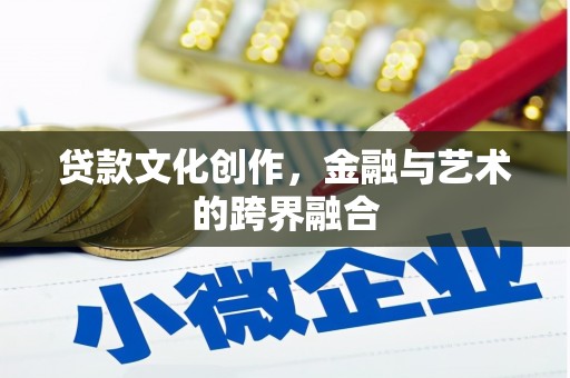元长贷款文化创作，金融与艺术的跨界融合