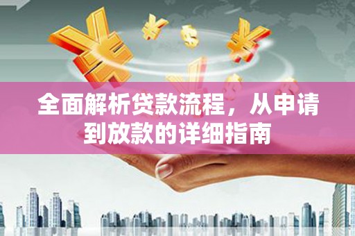 元长全面解析贷款流程，从申请到放款的详细指南