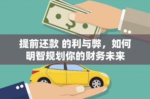 元长提前还款 的利与弊，如何明智规划你的财务未来