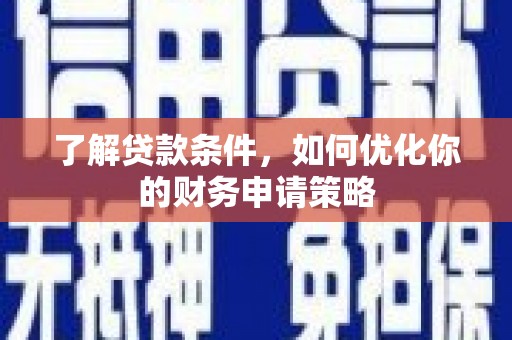 元长了解贷款条件，如何优化你的财务申请策略