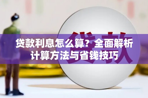 元长贷款利息怎么算？全面解析计算方法与省钱技巧