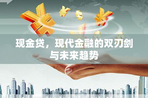 元长现金贷，现代金融的双刃剑与未来趋势
