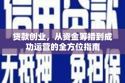 元长贷款创业，从资金筹措到成功运营的全方位指南