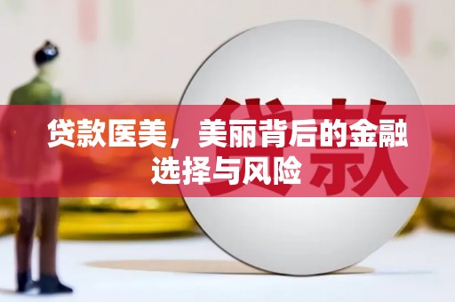 元长贷款医美，美丽背后的金融选择与风险