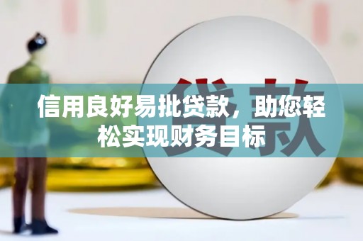 元长信用良好易批贷款，助您轻松实现财务目标