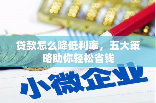 元长贷款怎么降低利率，五大策略助你轻松省钱
