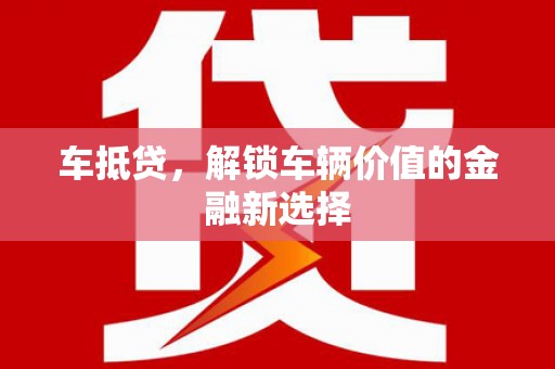 元长车抵贷，解锁车辆价值的金融新选择