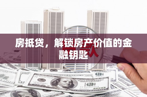 元长房抵贷，解锁房产价值的金融钥匙
