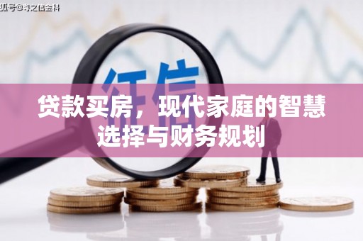 元长贷款买房，现代家庭的智慧选择与财务规划