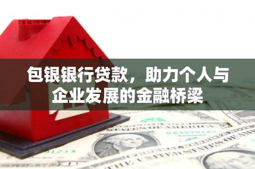 元长包银银行贷款，助力个人与企业发展的金融桥梁
