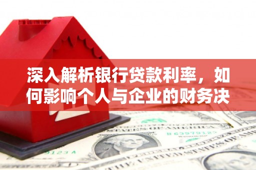 元长深入解析银行贷款利率，如何影响个人与企业的财务决策