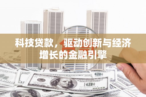 元长科技贷款，驱动创新与经济增长的金融引擎
