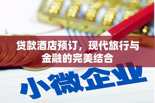 元长贷款酒店预订，现代旅行与金融的完美结合