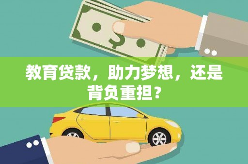 元长教育贷款，助力梦想，还是背负重担？