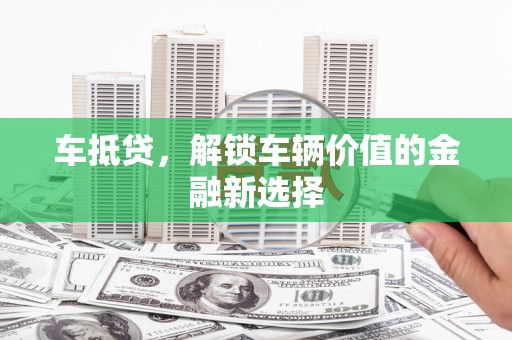 元长车抵贷，解锁车辆价值的金融新选择