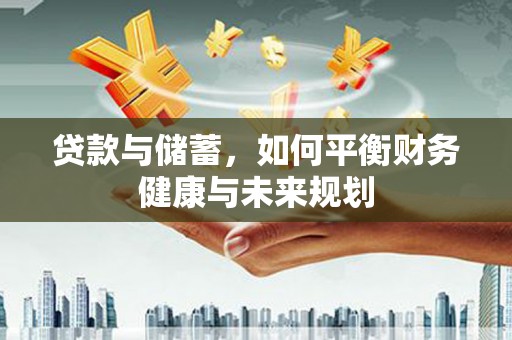 元长贷款与储蓄，如何平衡财务健康与未来规划