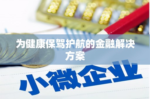 元长为健康保驾护航的金融解决方案