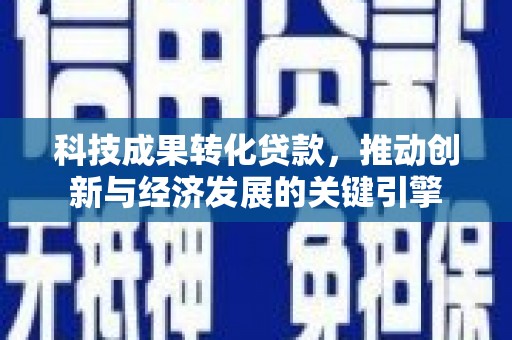 元长科技成果转化贷款，推动创新与经济发展的关键引擎
